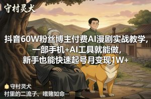 抖音60W粉丝博主付费AI漫剧实战教学,一部手机+AI工具就能做,新手也能快速起号月变现1W+-小牛学府