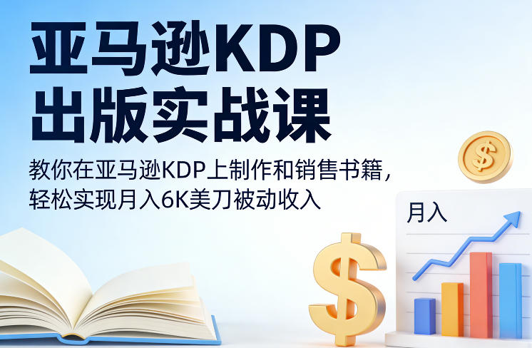 亚马逊KDP出版实战课，教你在亚马逊KDP上制作和销售书籍，轻松实现月入6K美刀被动收入-小牛学府