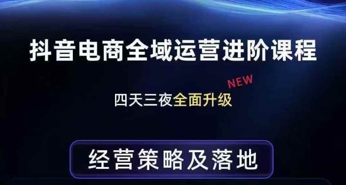 抖音电商全域运营进阶课程，经营策略及落地，全链路拆解直击底层逻辑-小牛学府