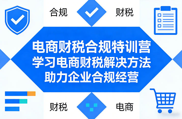 电商财税合规特训营，学习电商财税解决方法，助力企业合规经营-小牛学府