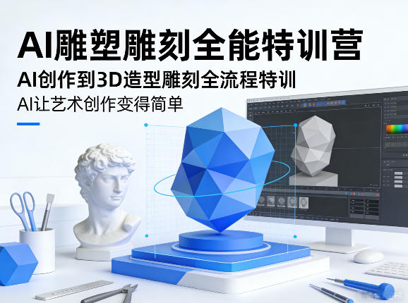 AI雕塑雕刻全能特训营，AI创作到3D造型雕刻全流程特训，AI让艺术创作变得简单-小牛学府