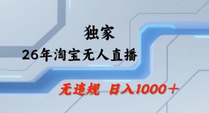 26年最新淘宝无人直播,24小时自动直播,不违规不封号,直播25小时卖17W,可批量矩阵【揭秘】-小牛学府