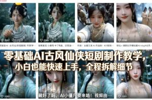 零基础AI古风仙侠短剧制作教学，小白也能快速上手，全程拆解细节-小牛学府