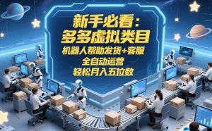 新手必看：多多虚拟类目，机器人帮助发货+客服，全自动运营，轻松月入五位数【揭秘】-小牛学府