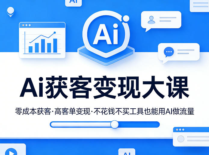 Ai获客变现大课，零成本获客，高客单变现，不花钱不买工具也能用AI做流量-小牛学府