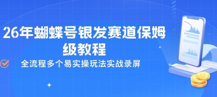 26年蝴蝶号银发赛道保姆级教程，全流程多个易实操玩法实战录屏-小牛学府