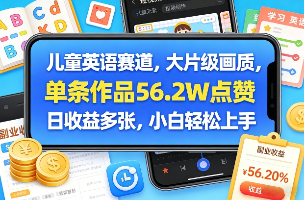 儿童英语赛道，大片级画质，单条作品56.2W点赞，日收益多张，小白轻松上手-小牛学府