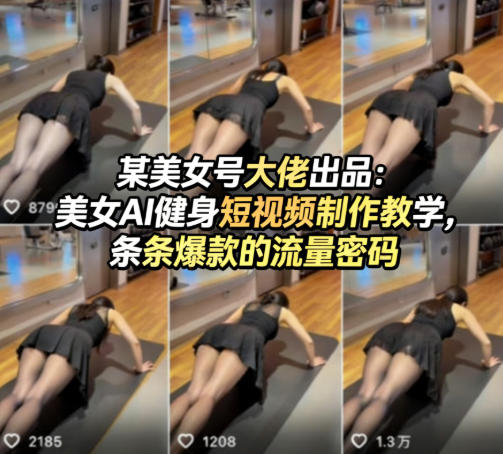 某美女号大佬出品：美女AI健身短视频制作教学，条条爆款的流量密码-小牛学府