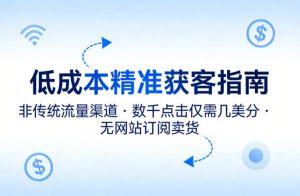低成本精准获客指南，用非传统流量渠道，实现数千点击仅需几美分，不用网站也能搞订阅卖货-小牛学府