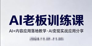 内容AI老板训练课,AI+内容应用落地教学,AI变现的实战应用分享-小牛学府