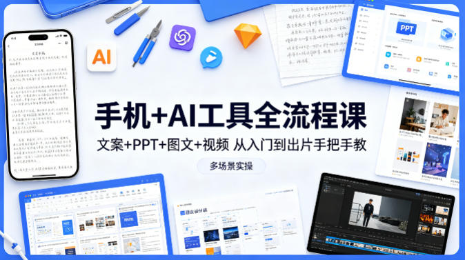手机+AI工具全流程课，文案+PPT+图文+视频，从入门到出片手把手教，多场景实操-小牛学府