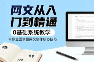 网文从入门到精通,0基础系统教学,带你全面掌握网文创作核心技巧-小牛学府
