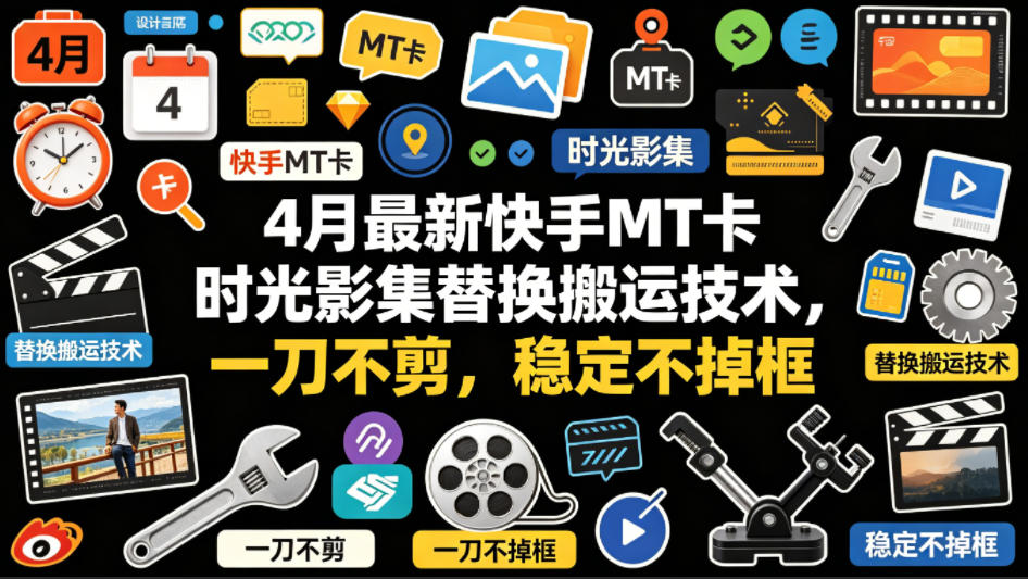 4月最新快手MT卡时光影集替换搬运技术，一刀不剪，稳定不掉框-小牛学府