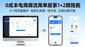 0成本电商薅流简单版第1+2期陪跑，0-1纯无脑操作，电商无货源一件代发，正规长期可做-小牛学府