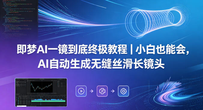 即梦AI一镜到底终极教程｜小白也能会，AI自动生成无缝丝滑长镜头-小牛学府