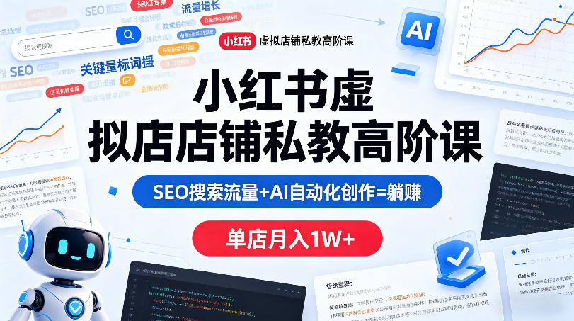 小红书虚拟店铺私教高阶课，SEO搜索流量+AI自动化创作=躺賺，单店月入1W+-小牛学府
