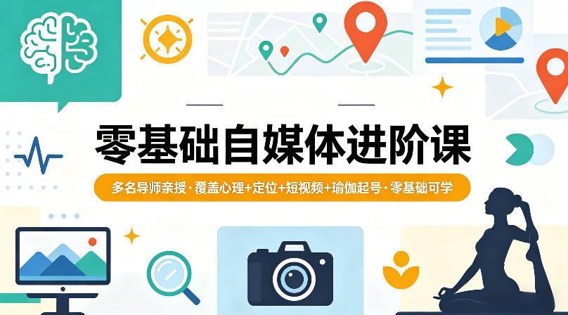 零基础自媒体进阶课，多名导师亲授，覆盖心理+定位+短视频+瑜伽起号，零基础可学-小牛学府