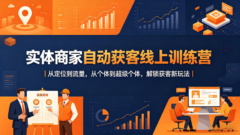 实体商家自动获客线上训练营｜从定位到流量，从个体到超级个体，解锁获客新玩法-小牛学府