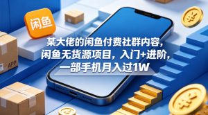 某大佬的闲鱼付费社群内容，闲鱼无货源项目，入门+进阶，一部手机月入过1W-小牛学府