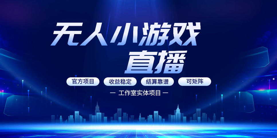 无人小游戏直播：0基础也能做的轻资产副业，解锁无人直播盈利新玩法，轻松月入1W+【揭秘】-小牛学府