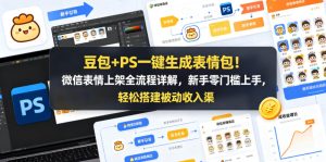 豆包+PS一键生成表情包！微信表情上架全流程详解，新手零门槛上手，轻松搭建被动收入渠道-小牛学府