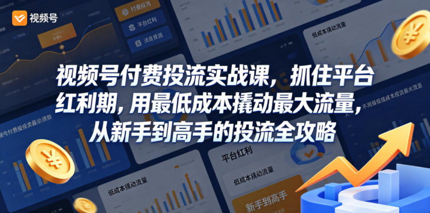视频号付费投流实战课，抓住平台红利期，用最低成本撬动最大流量，从新手到高手的投流全攻略-小牛学府