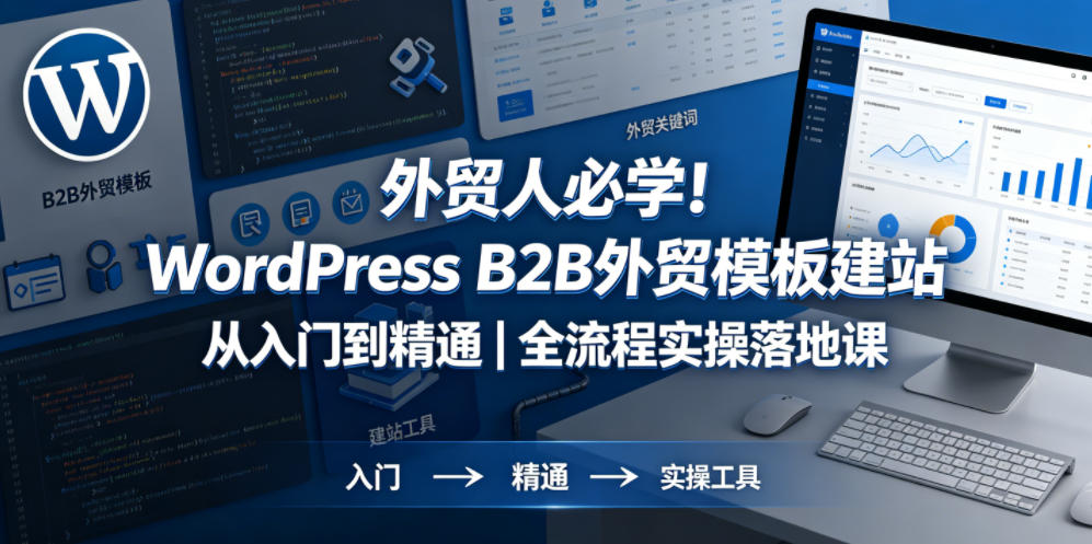外贸人必学！WordPress B2B外贸模板建站从入门到精通｜全流程实操落地课-小牛学府