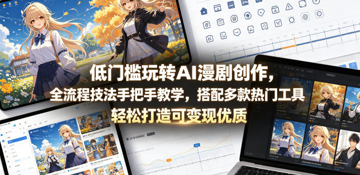 低门槛玩转AI漫剧创作，全流程技法手把手教学，搭配多款热门工具，轻松打造可变现优质作品-小牛学府