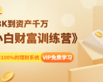 《小白财富训练营》月入3K到资产千万,这是套100%的理财系统(11节课)-小牛学府