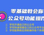 零基础教会你公众号功能操作、平台搭建、图文编辑、菜单设置等(18节课)-小牛学府