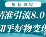 狼叔知乎精准引流8.0，知乎好物变现技术，轻松月赚3W+-小牛学府