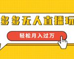 进阶战术课：拼多多无人直播玩法，实战操作，轻松月入过万（无水印）-小牛学府