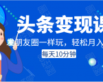 头条变现课:每天10分钟,像发朋友圈一样玩头条,轻松月入过万!-小牛学府
