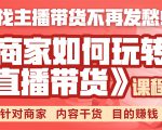 《手把手教你如何玩转直播带货》针对商家 内容干货 目的赚钱-小牛学府