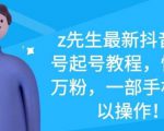 z先生最新抖音美女号起号教程，快速十万粉，一部手机就可以操作-小牛学府