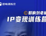 群响刘老板·IP变现训练营第6期:教你搞流量新姿势,IP打造获客私域经营-小牛学府