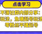 老梁日不落社群内部分享:日不落直播间玩法,鱼塘起号玩法,新人零粉丝平播起号-小牛学府