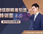 陆明明·微信群精准引流特训营3.0，借助微信群进行引流操作，打造私域流量池-小牛学府