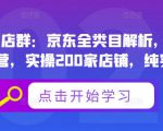 贝千电商店群：京东全类目解析，京东店群专业运营，实操200家店铺，纯实战经验-小牛学府