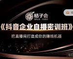 桔子会《抖音企业自播密训班》,把直播间打造成你的赚钱机器-小牛学府