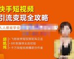 飞橙·快手短视频引流变现全攻略,实战教学,小白也能轻松上手的短视频实操玩法-小牛学府