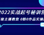 2022实战起号秘训营，千万级主播教您 0粉0作品实操起号（价值299元）-小牛学府