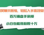搞笑聊天账号,轻松入手高效变现,百万操盘手亲授,小白也能涨粉数十万-小牛学府