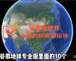 谷歌地图（三维地图）看世界，最新火爆短视频玩法-小牛学府