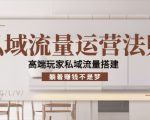 私域流量运营法则，高端玩家私域流量搭建，躺着赚钱不是梦-小牛学府