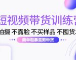短视频带货训练营：不拍摄 不露脸 不买样品 不囤货发货 简单粗暴混剪带货（第三期）-小牛学府
