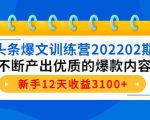 头条爆文训练营202202期,不断产出优质的爆款内容,新手12天收益3100+-小牛学府