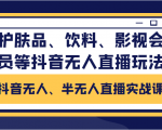 抖音无人、半无人直播实战课,护肤品、饮料、影视会员等抖音无人直播玩法-小牛学府