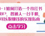 从0-1如何打造一个小红书爆款IP,普通人一台手机,就可以狠赚钱的实操指南-小牛学府