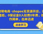 跨境电商·shopee无货源开店，门槛低，0保证金0入驻费0年费，操作简单，出单迅速-小牛学府